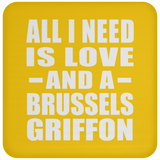 All I Need Is Love And A Brussels Griffon - Drink Coaster