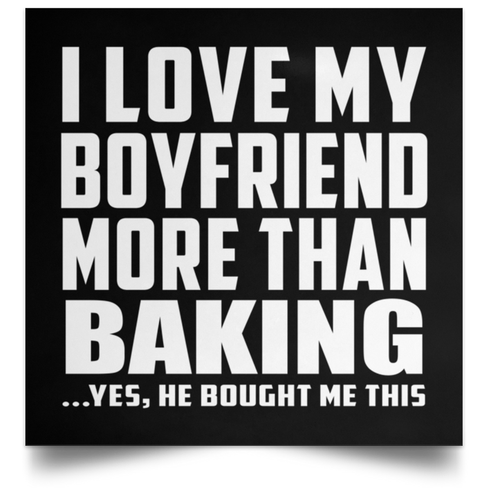 I Love My Boyfriend More Than Baking - Poster Square