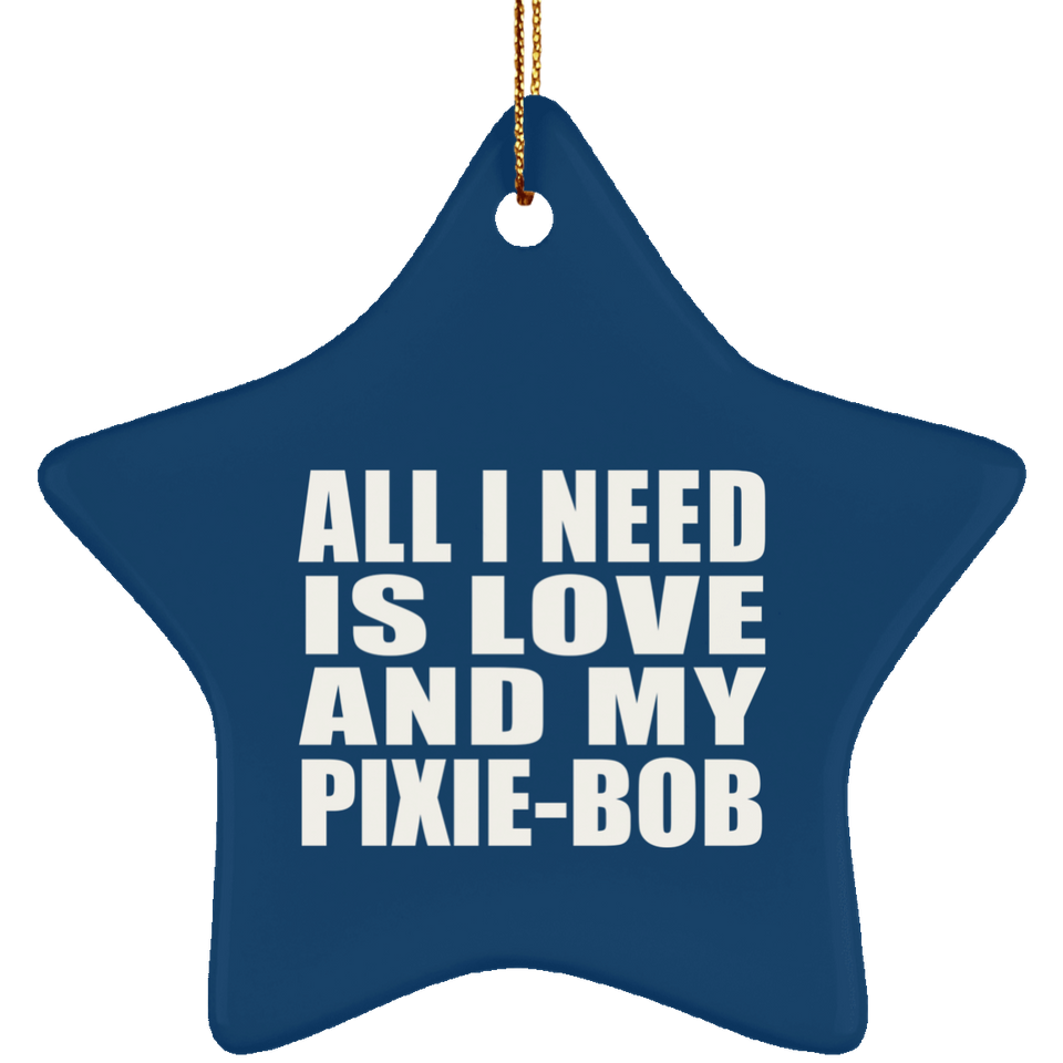 All I Need Is Love And My Pixie-Bob - Star Ornament