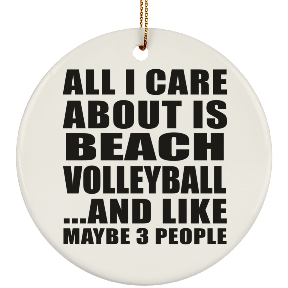 All I Care About Is Beach Volleyball - Circle Ornament