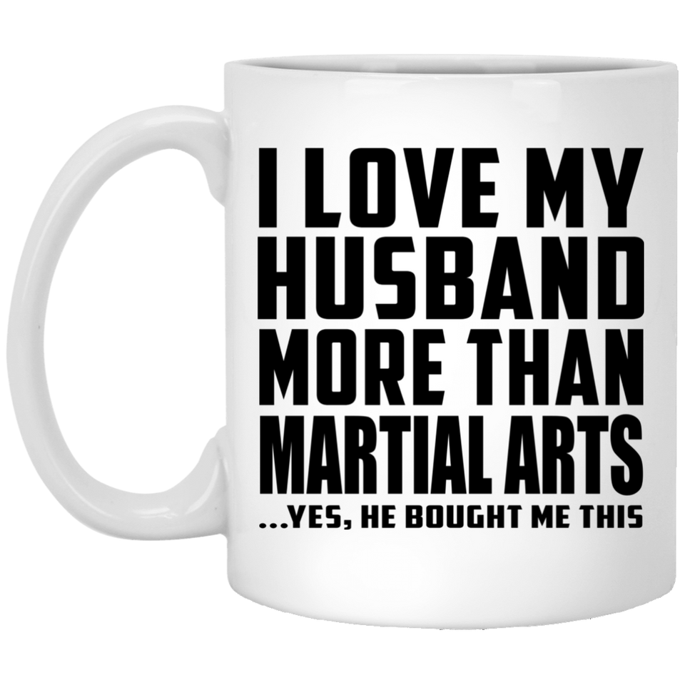 I Love My Husband More Than Martial Arts - 11 Oz Coffee Mug