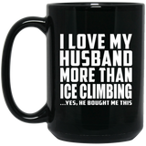 I Love My Husband More Than Ice Climbing - 15 Oz Coffee Mug Black