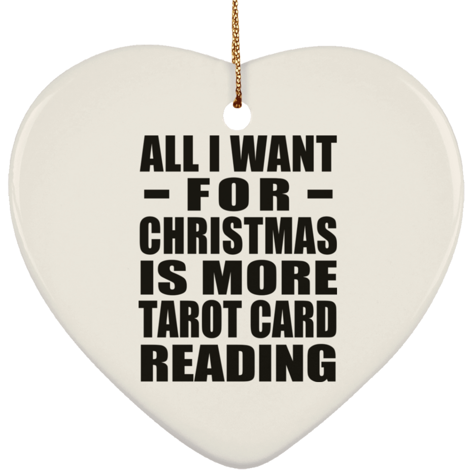 All I Want For Christmas Is More Tarot Card Reading - Heart Ornament