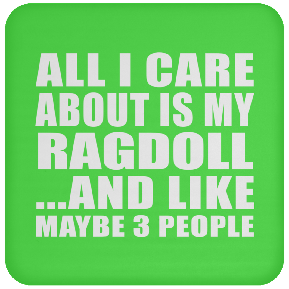 All I Care About Is My Ragdoll - Drink Coaster