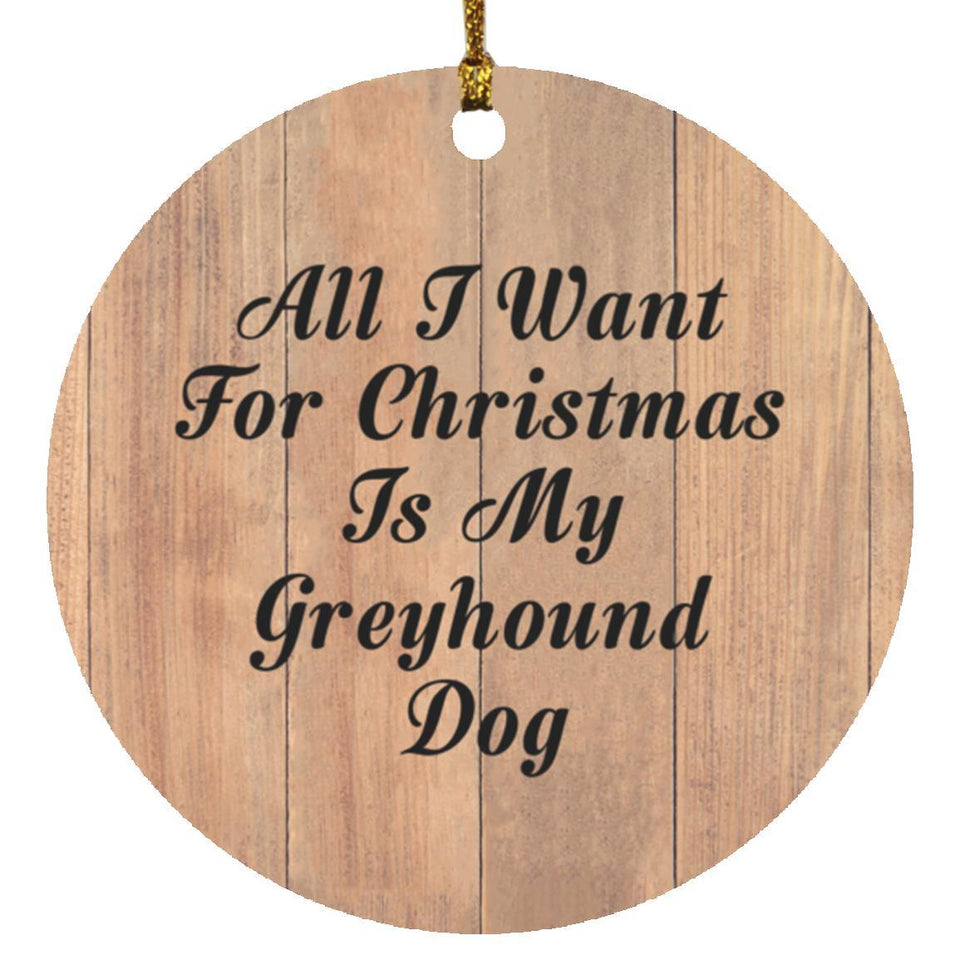 All I Want For Christmas Is My Greyhound Dog - Circle Ornament C