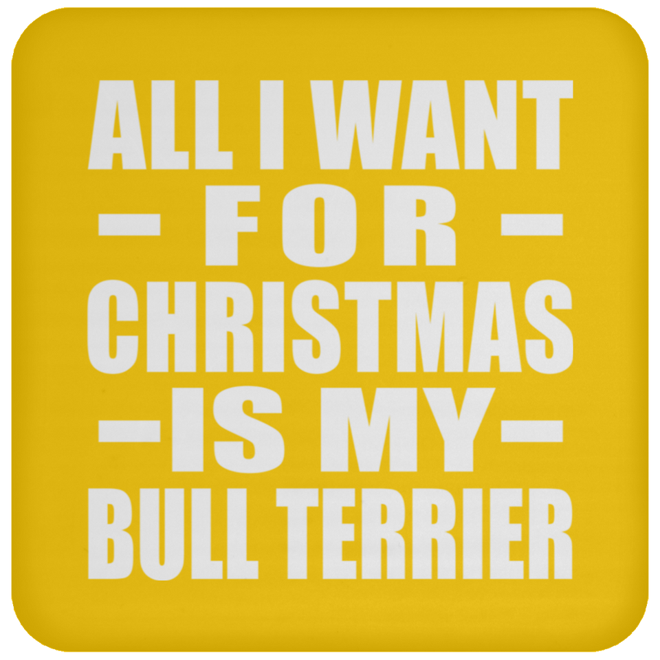 All I Want For Christmas Is My Bull Terrier - Coaster
