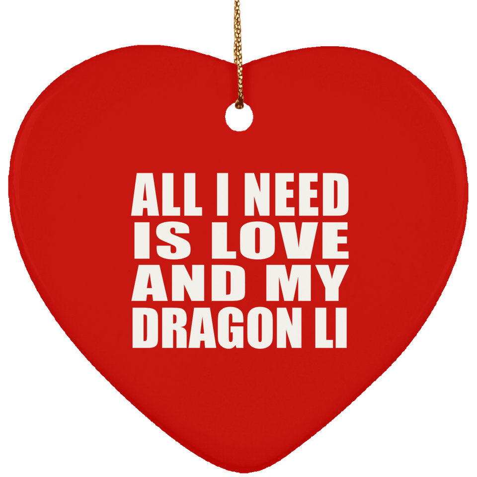 All I Need Is Love And My Dragon Li - Heart Ornament