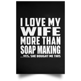 I Love My Wife More Than Soap Making - Poster Portrait