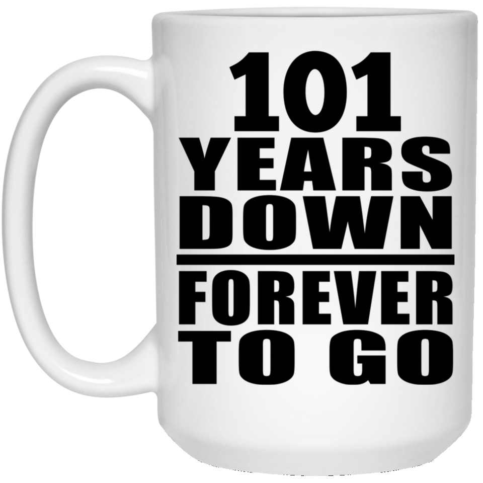 101st Anniversary 101 Years Down Forever to Go - 15oz Coffee Mug