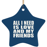 All I Need Is Love And My Friends - Star Ornament
