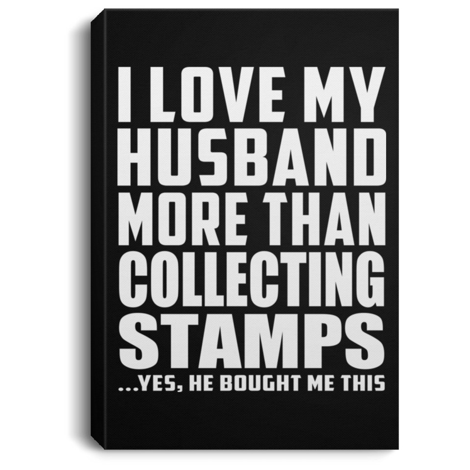 I Love My Husband More Than Collecting Stamps - Canvas Portrait