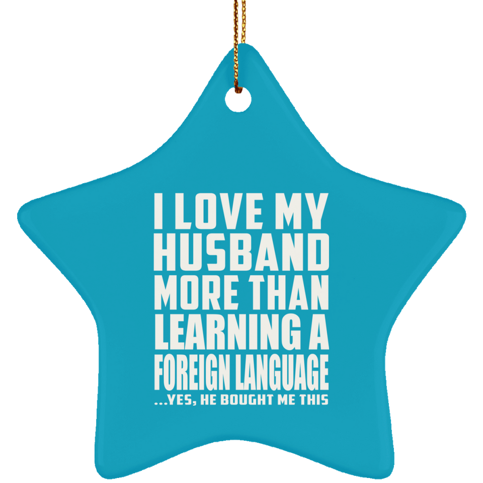 I Love My Husband More Than Learning A Foreign Language - Star Ornament