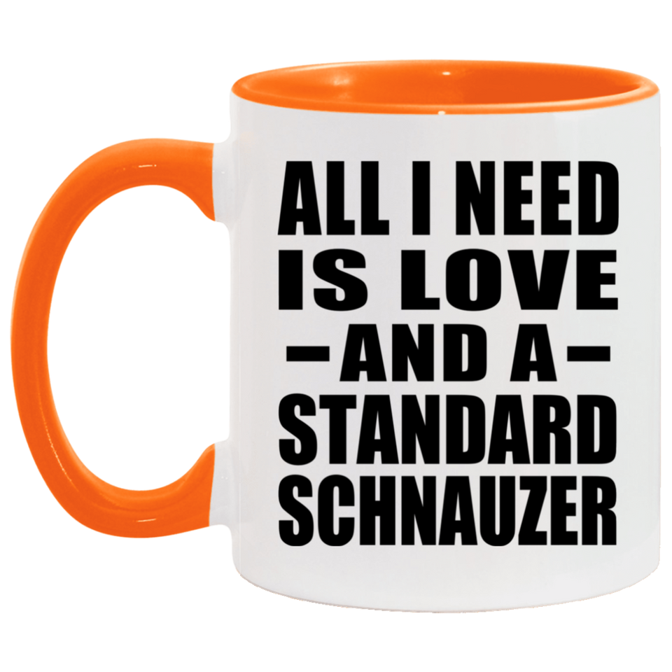 All I Need Is Love And A Standard Schnauzer - 11oz Accent Mug Orange