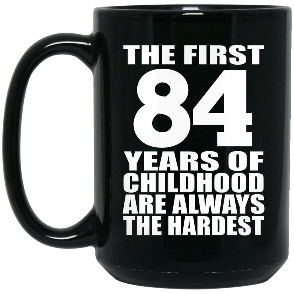 84th Birthday First 84 Years of Childhood Are The Hardest - 15oz Coffee Mug Black