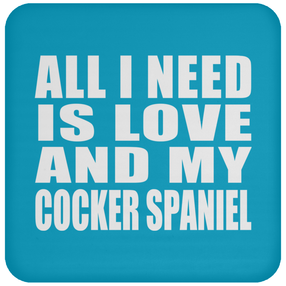 All I Need Is Love And My Cocker Spaniel - Drink Coaster