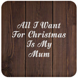 All I Want For Christmas Is My Mum - Drink Coaster D