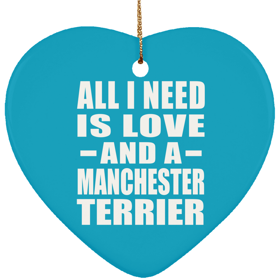 All I Need Is Love And A Manchester Terrier - Heart Ornament
