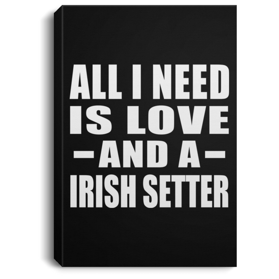 All I Need Is Love And A Irish Setter - Canvas Portrait