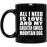All I Need Is Love And My Greater Swiss Mountain Dog - 11 Oz Coffee Mug Black