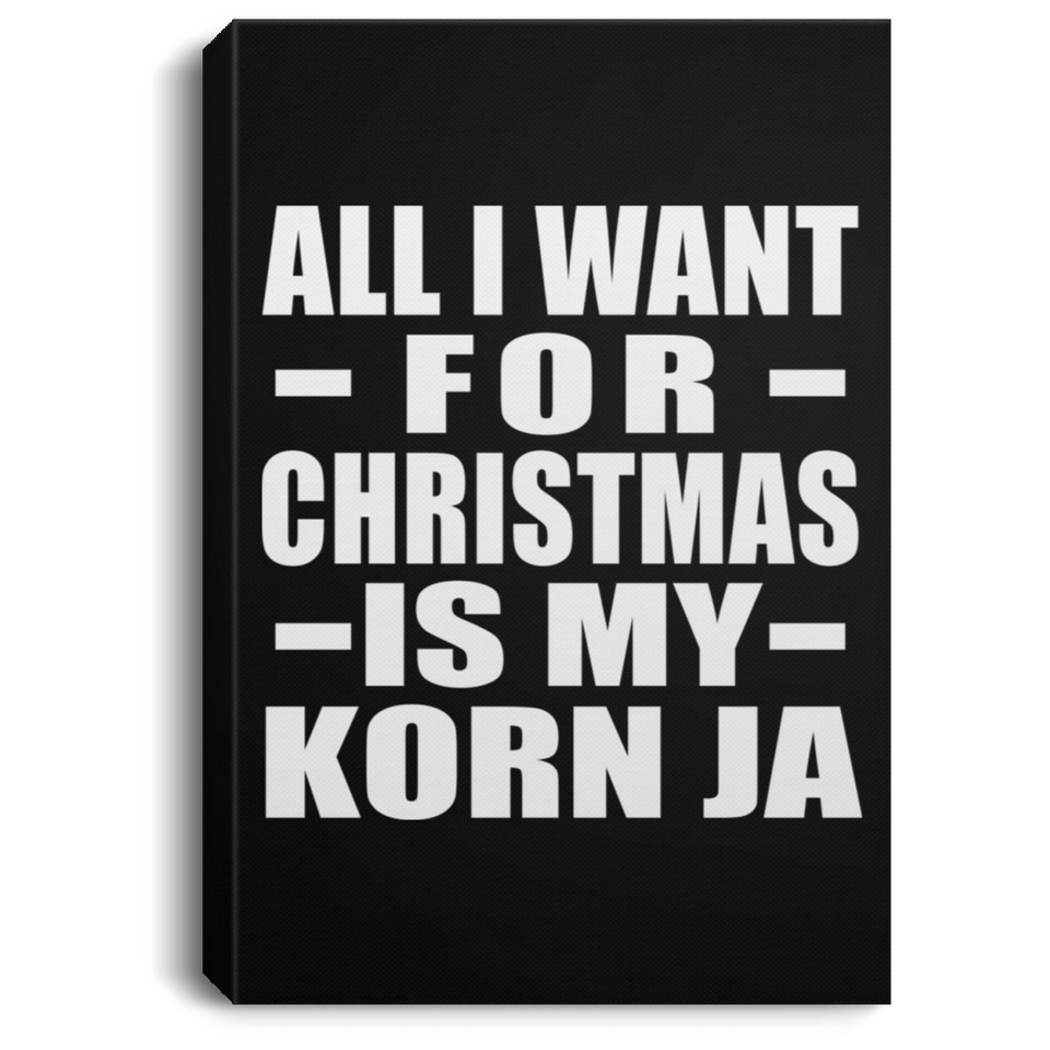 All I Want For Christmas Is My Korn Ja - Canvas Portrait