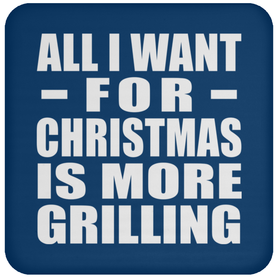 All I Want For Christmas Is More Grilling - Coaster