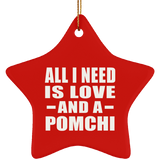 All I Need Is Love And A Pomchi - Star Ornament