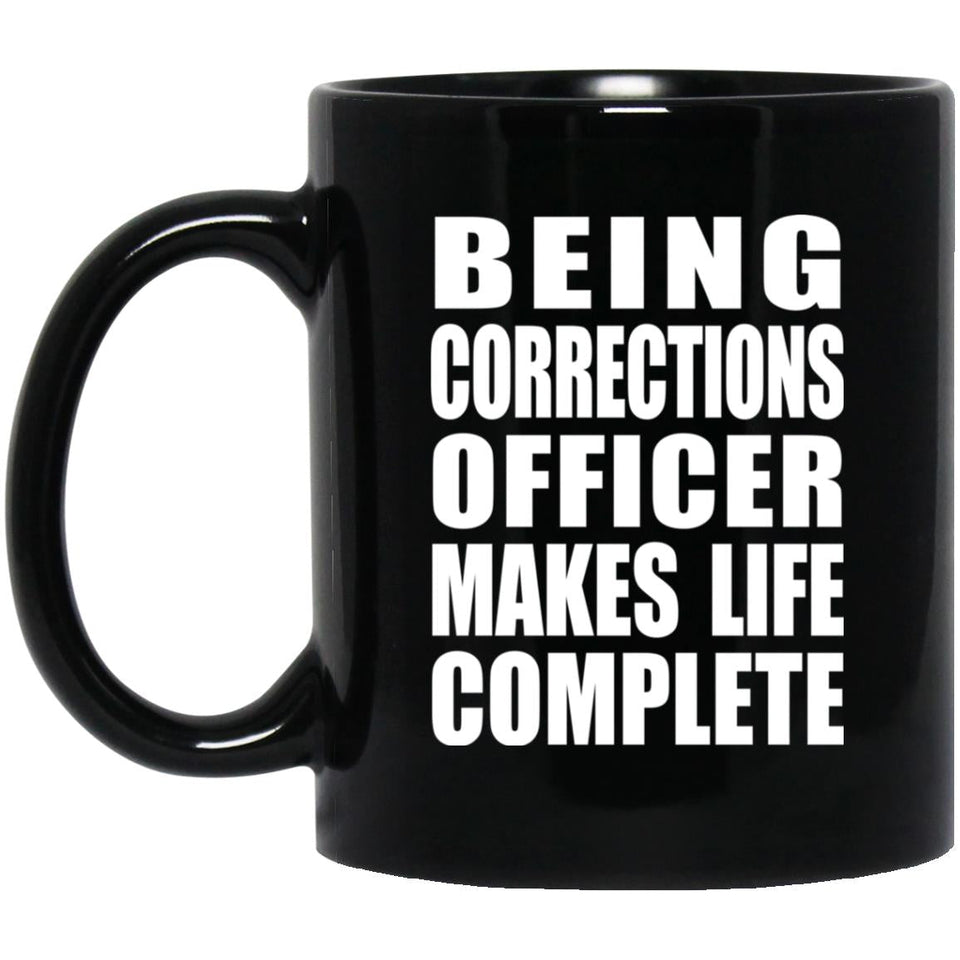 Being Corrections Officer Makes Life Complete - 11oz Coffee Mug Black