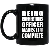 Being Corrections Officer Makes Life Complete - 11oz Coffee Mug Black