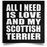 All I Need Is Love And My Scottish Terrier - Poster Square