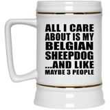 All I Care About Is My Belgian Sheepdog - Beer Stein