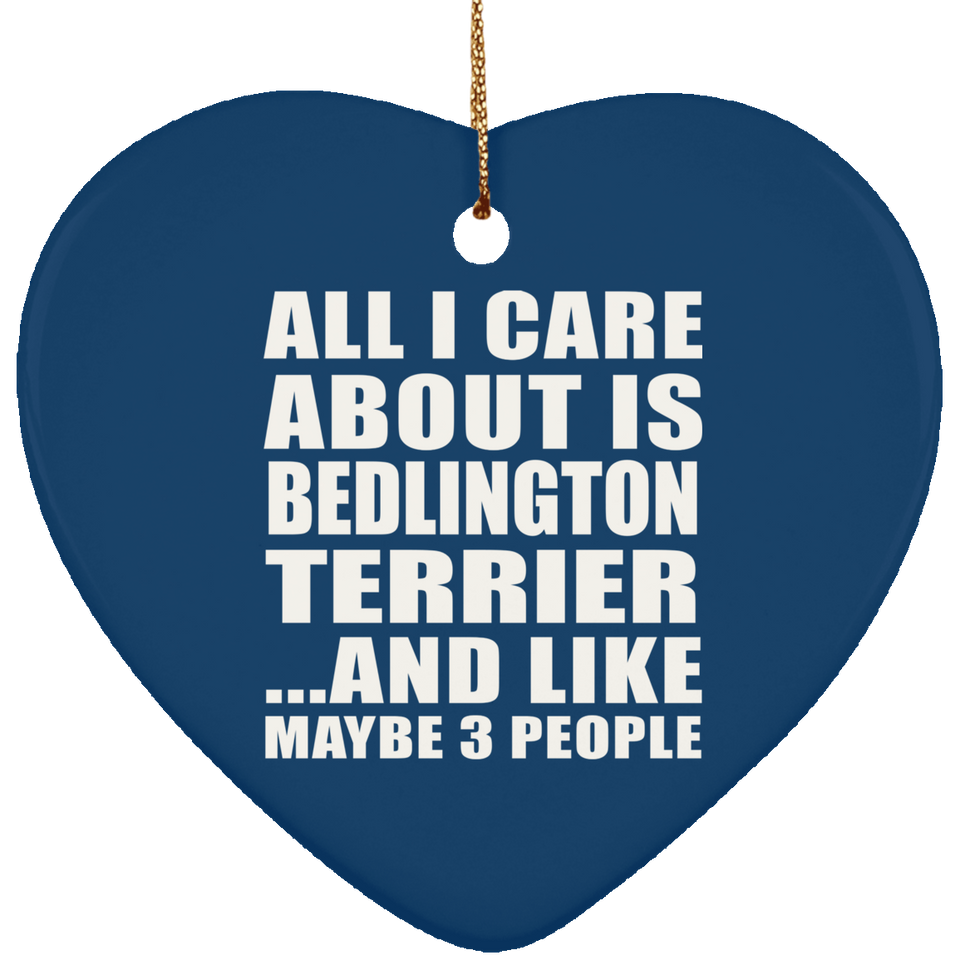 All I Care About Is Bedlington Terrier - Heart Ornament