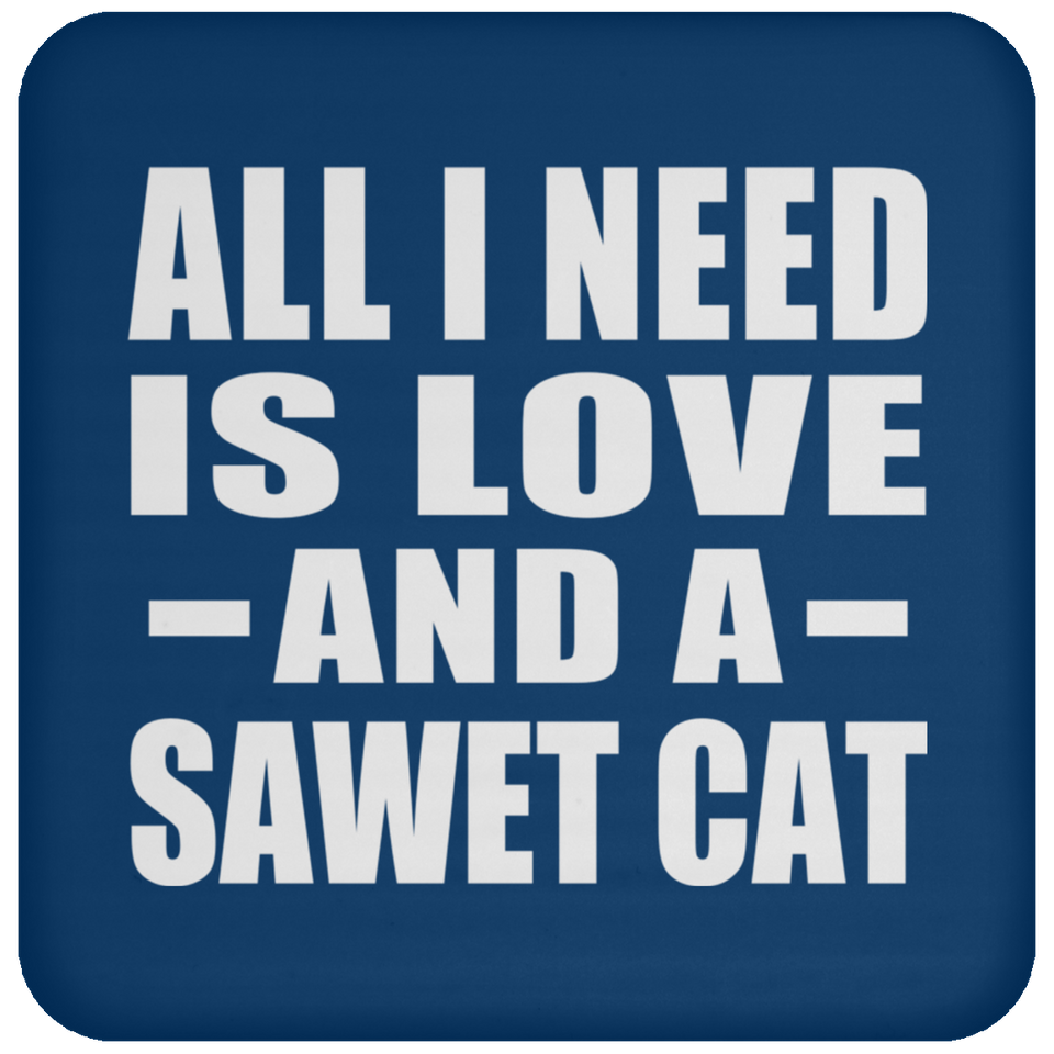 All I Need Is Love And A Sawet Cat - Drink Coaster