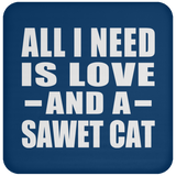 All I Need Is Love And A Sawet Cat - Drink Coaster
