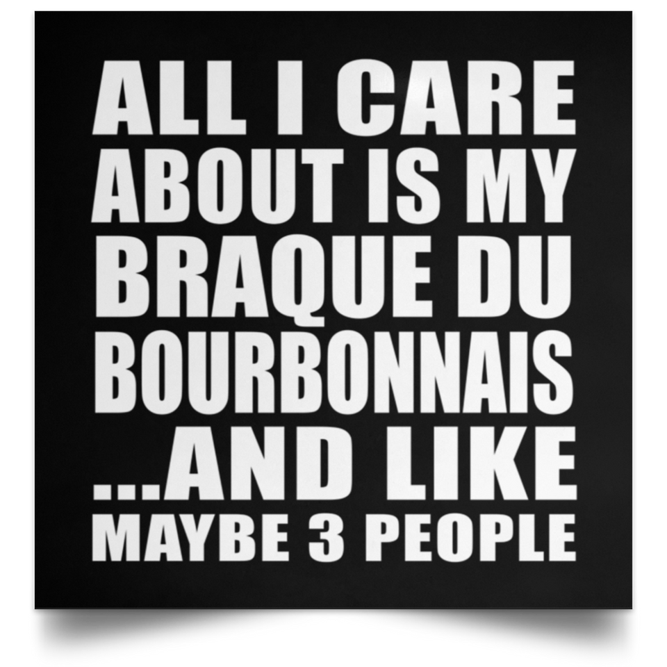 All I Care About Is My Braque Du Bourbonnais - Poster Square