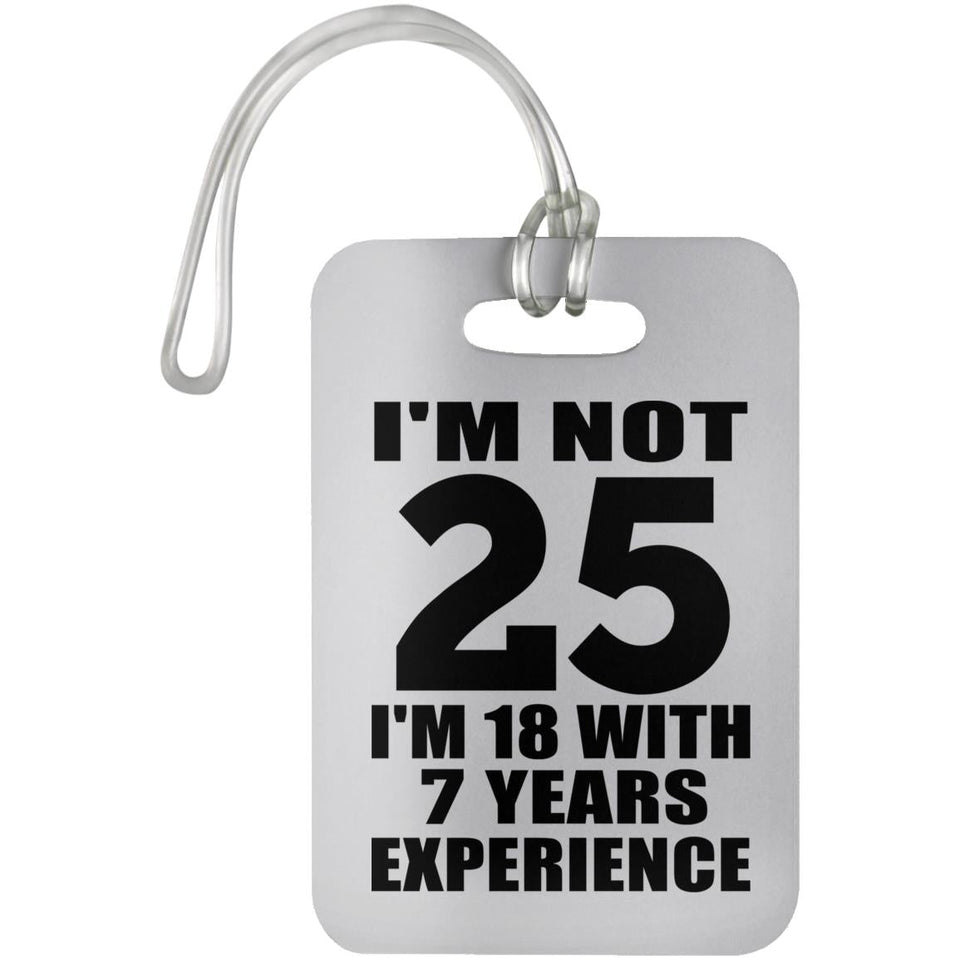 25th Birthday I'm Not 25 I'm 18 With 7 Years Experience - Luggage Bag Tag