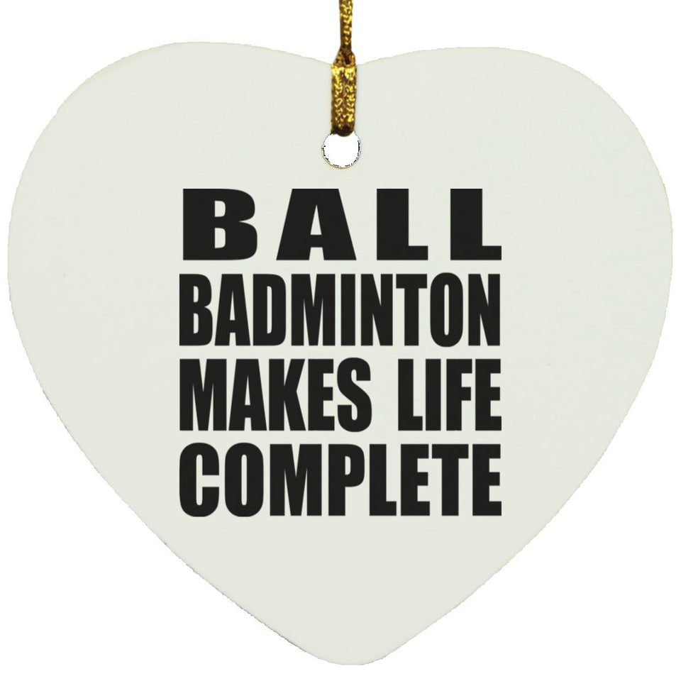 Ball Badminton Makes Life Complete - Heart Ornament