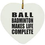Ball Badminton Makes Life Complete - Heart Ornament