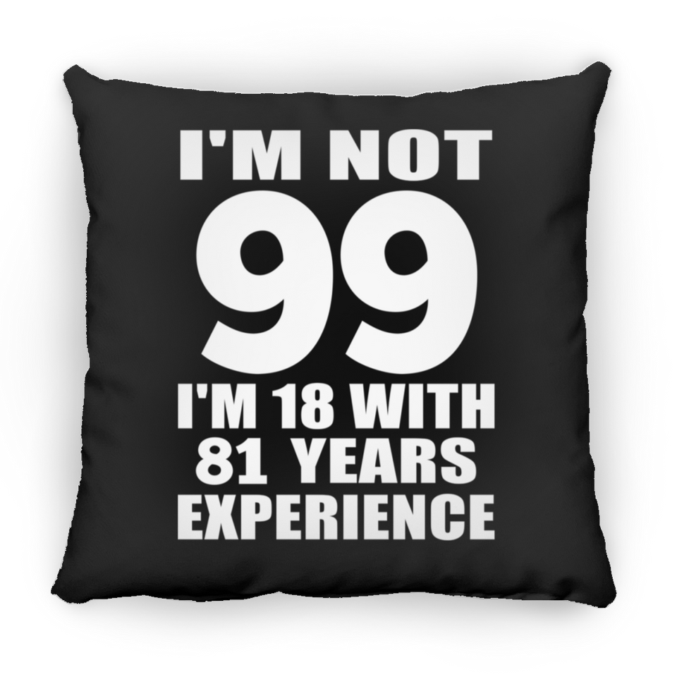 99th Birthday I'm Not 99 I'm 18 With 81 Years Experience - Throw Pillow Black
