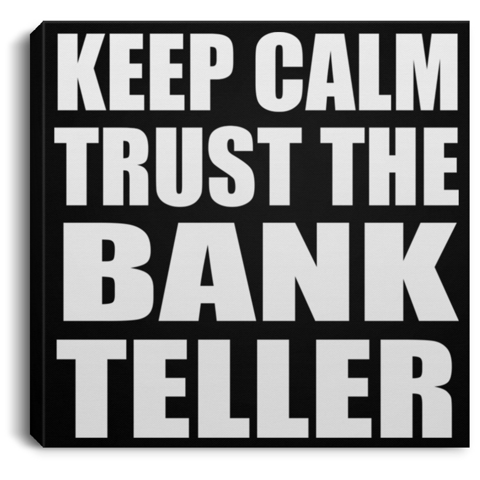 Keep Calm and Trust The Bank Teller - Canvas Square