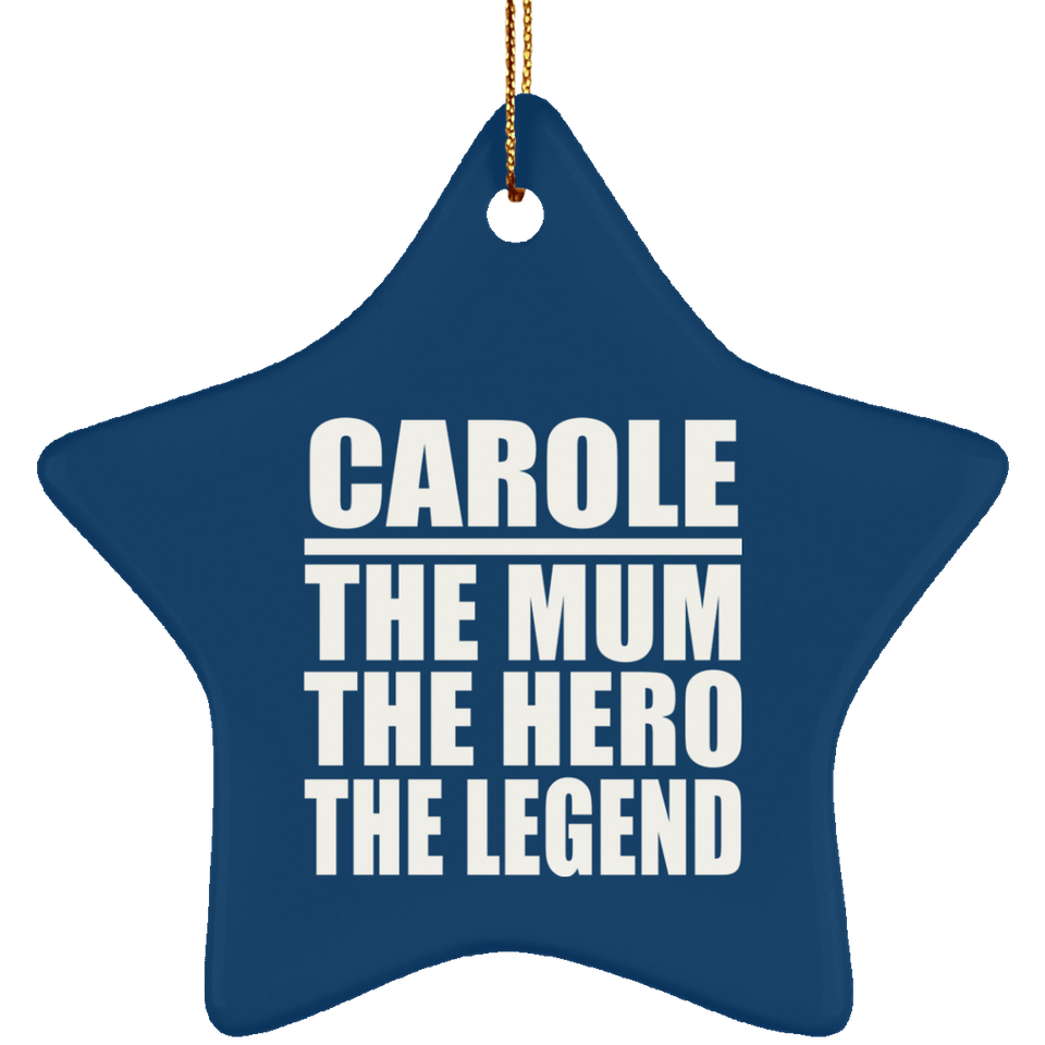 Carole The Mum The Hero The Legend - Star Ornament