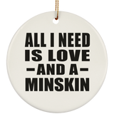 All I Need Is Love And A Minskin - Circle Ornament