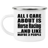 All I Care About Is Horse Racing - 12oz Camping Mug