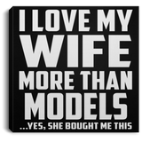 I Love My Wife More Than Models - Canvas Square