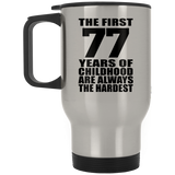 77th Birthday First 77 Years of Childhood Are The Hardest - Silver Travel Mug
