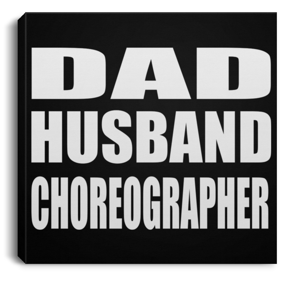 Dad Husband Choreographer - Canvas Square