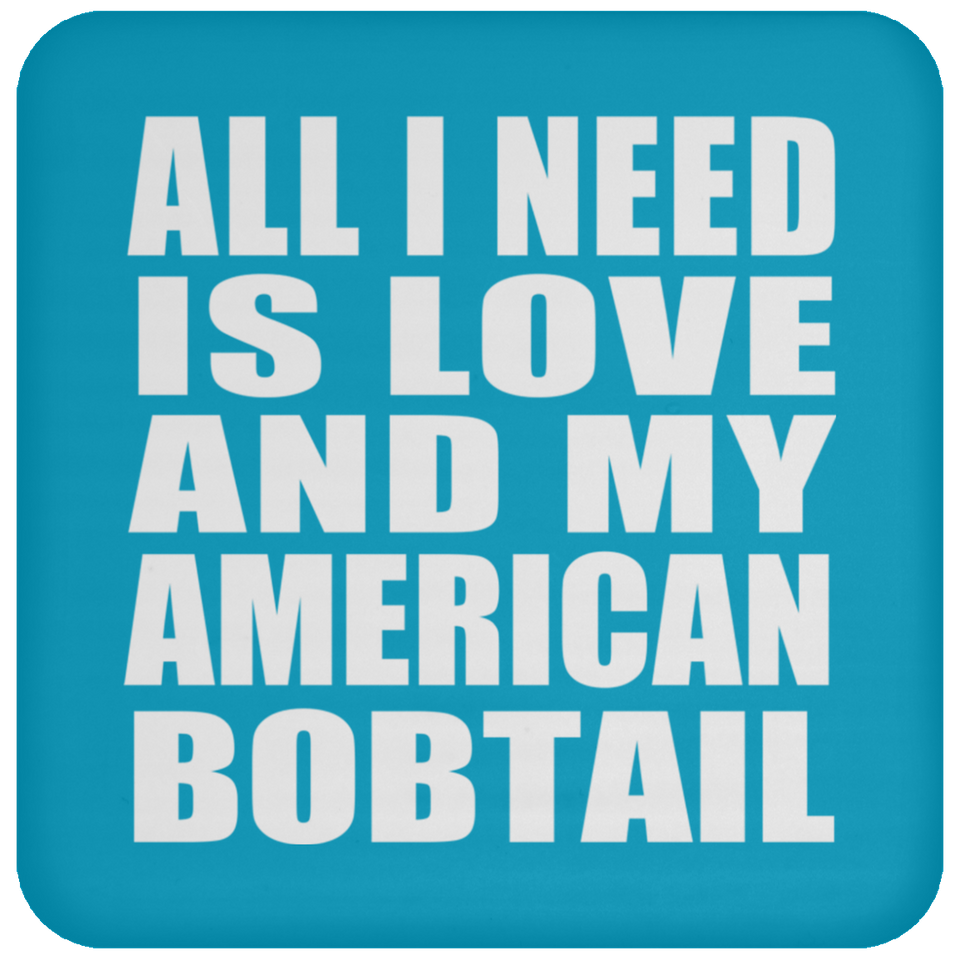 All I Need Is Love And My American Bobtail - Drink Coaster