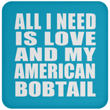 All I Need Is Love And My American Bobtail - Drink Coaster