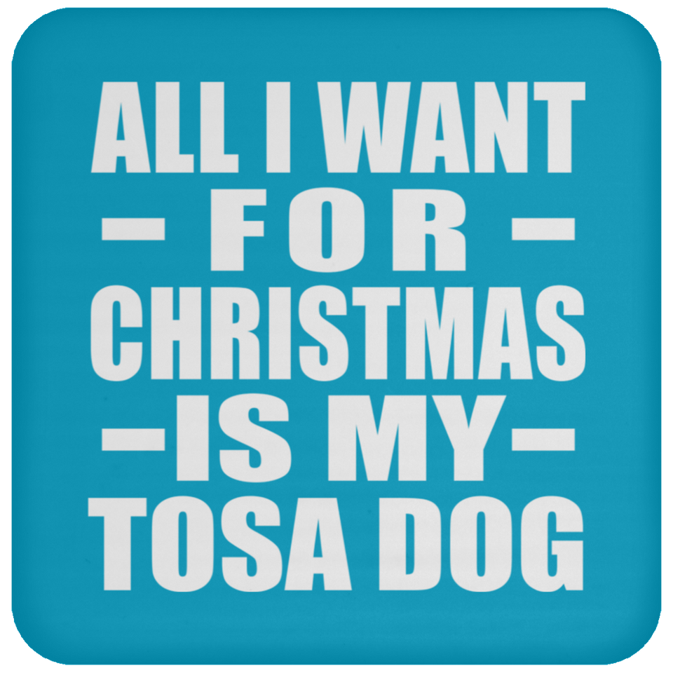 All I Want For Christmas Is My Tosa Dog - Coaster