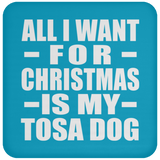 All I Want For Christmas Is My Tosa Dog - Coaster