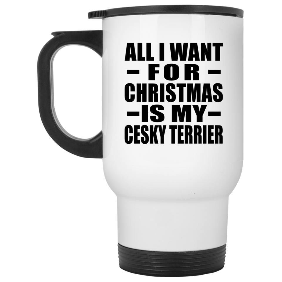 All I Want For Christmas Is My Cesky Terrier - White Travel Mug
